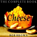 The Complete Book of Cheese by Bob Brown