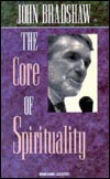 The Core of Spirituality by John Bradshaw