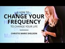 How to Change Your Frequency to Change Your Reality by Christie Marie Sheldon