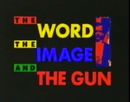 Don DeLillo: The Word, The Image, and The Gun by Don DeLillo