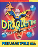 Dr. Quantum Presents: A User's Guide to Your Universe by Fred Alan Wolf