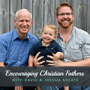 Encouraging Christian Fathers Podcast by Joshua Sheats