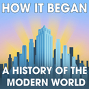 How It Began: A History of the Modern World Podcast by Brad Harris