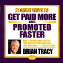 21 Great Ways to Get Paid More and Promoted Faster by Brian Tracy