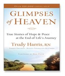 Glimpses of Heaven: True Stories of Hope and Peace by Trudy Harris