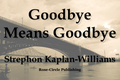 Goodbye Means Goodbye by Strephon Kaplan-Williams