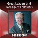 Great Leaders and Intelligent Followers by Bob Proctor