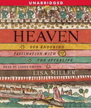 Heaven: Our Enduring Fascination with the Afterlife by Lisa Miller