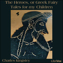 The Heroes, or Greek Fairy Tales for my Children by Charles Kingsley