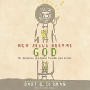 How Jesus Became God by Bart D. Ehrman