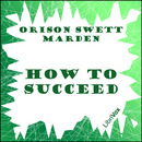 How to Succeed by Orison Swett Marden