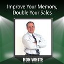 Improve Your Memory, Double Your Sales by Ron White