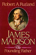 James Madison: The Founding Father by Robert A. Rutland