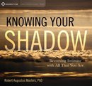 Knowing Your Shadow by Robert Augustus Masters
