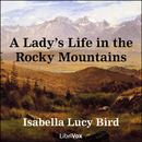 A Lady's Life in the Rocky Mountains by Isabella Lucy Bird