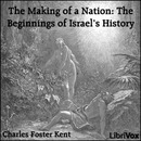 The Making of a Nation: The Beginnings of Israel's History by Charles Foster Kent