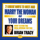 21 Great Ways to Meet and Marry the Woman of Your Dreams by Brian Tracy