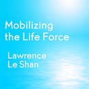 Mobilizing the Life Force by Lawrence LeShan