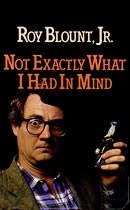 Not Exactly What I Had in Mind by Roy Blount, Jr.