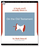 A Book You'll Actually Listen To on the Old Testament by Mark Driscoll