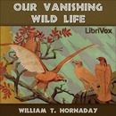 Our Vanishing Wild Life by William T. Hornaday