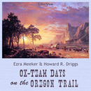 Ox-Team Days on the Oregon Trail by Ezra Meeker