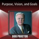 Purpose, Vision, and Goals by Bob Proctor