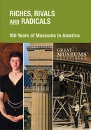 Riches, Rivals, and Radicals: 100 Years of Museums in America