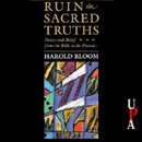 Ruin the Sacred Truths: Poetry and Belief from the Bible to the Present by Harold Bloom