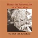 Harry: The Resurrection of a Dead Man by Byron Katie