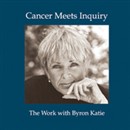 Cancer Meets Inquiry by Byron Katie