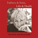 Fathers & Sons, Life & Death by Byron Katie