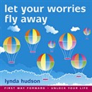 Let your Worries Fly Away: Relax and Let Go of Unwanted Worries by Lynda Hudson