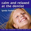 Calm and Relaxed at the Dentist: Overcome Fear of the Dentist by Lynda Hudson