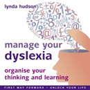 Manage Your Dyslexia: Organise your Thinking and Learning by Lynda Hudson