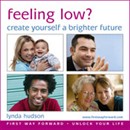 Feeling Low? CreateYourself a Brighter Future: Let Go of Unwanted Anxious Feelings and Negative Thoughts for Adults by Lynda Hudson
