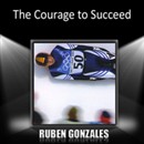The Courage to Succeed by Ruben Gonzalez