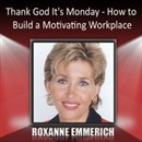 Thank God It's Monday: How to Build a Motivating Workplace by Roxanne Emmerich