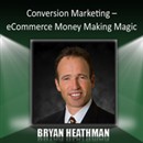 Conversion Marketing: eCommerce Money Making Magic by Bryan Heathman