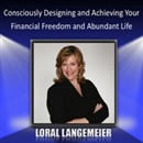 Consciously Designing and Achieving Your Financial Freedom and Abundant Life by Loral Langemeier