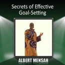 Secrets of Effective Goal-Setting by Albert Mensah