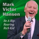 Be a Rip-Roaring Rich Kid by Mark Victor Hansen