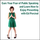 Cure Your Fear of Public Speaking and Learn How to Enjoy Presenting by Ed Percival
