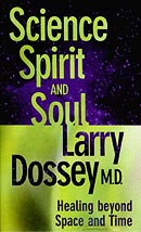 Science, Spirit, and Soul by Larry Dossey, M.D.