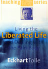 Living the Liberated Life and Dealing with the Pain-Body by Eckhart Tolle