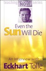 Even the Sun Will Die by Eckhart Tolle