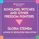 Scholars, Witches and Other Freedom Fighters by Gloria Steinem