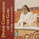 Divine Compassion of the Guru by Swami Amar Jyoti