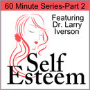 Self-Esteem in 60 Minutes, Part 2 by Larry Iverson