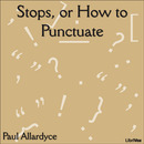 Stops, or How To Punctuate by Paul Allardyce